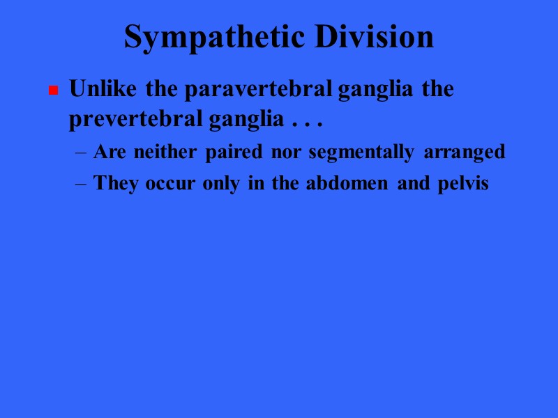 Sympathetic Division Unlike the paravertebral ganglia the prevertebral ganglia . . . Are neither